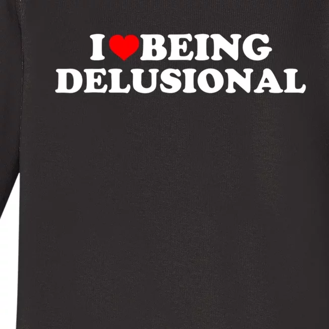 I Love Being Delusional Funny Quote I Heart Being Delusional Baby Long Sleeve Bodysuit