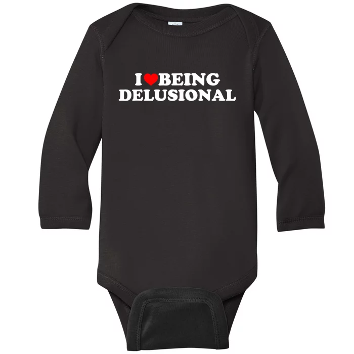 I Love Being Delusional Funny Quote I Heart Being Delusional Baby Long Sleeve Bodysuit