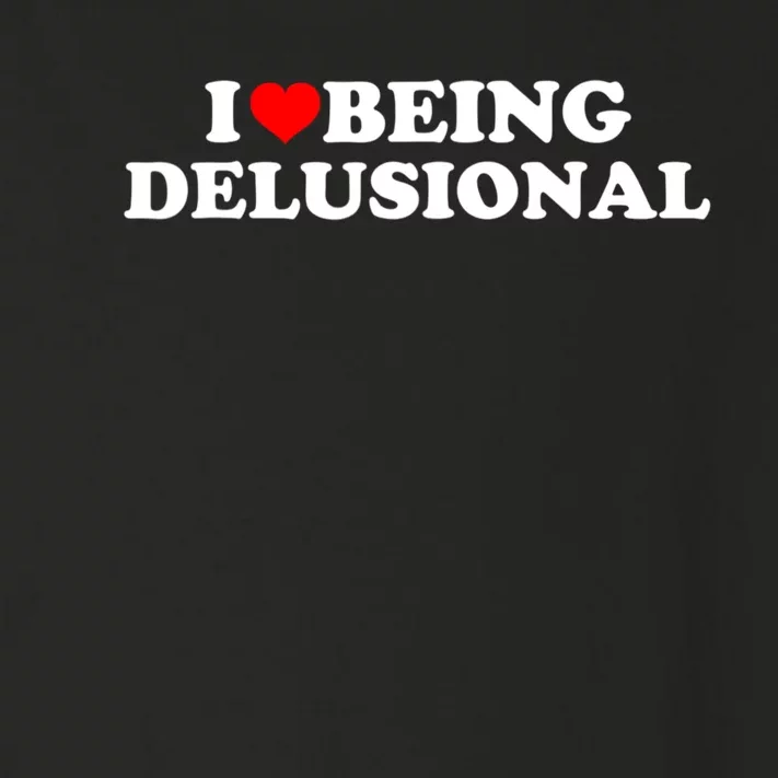 I Love Being Delusional Funny Quote I Heart Being Delusional Toddler Long Sleeve Shirt