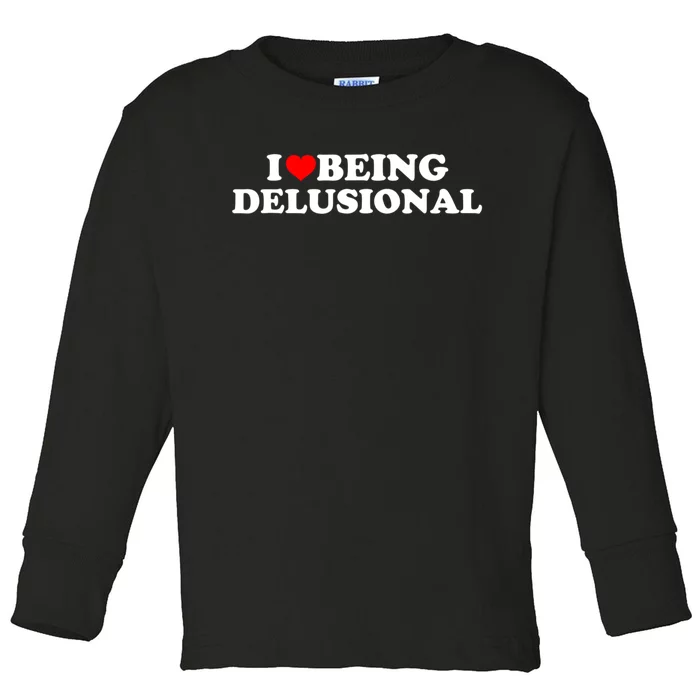 I Love Being Delusional Funny Quote I Heart Being Delusional Toddler Long Sleeve Shirt