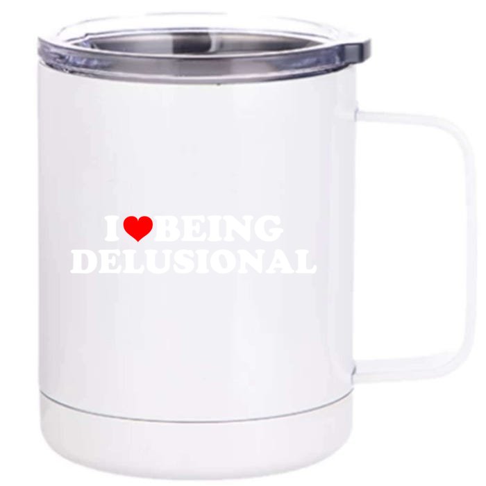 I Love Being Delusional Funny Quote I Heart Being Delusional Front & Back 12oz Stainless Steel Tumbler Cup