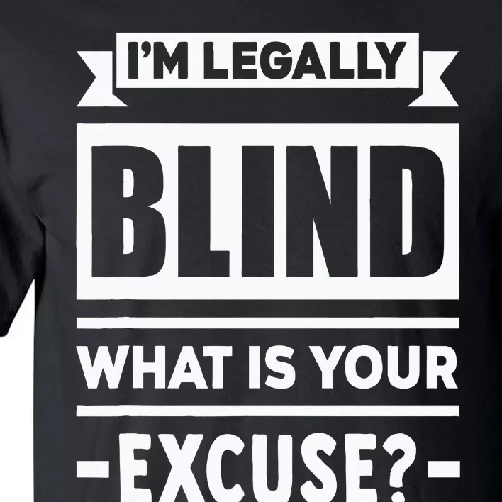 Im Legally Blind What Is Your Excuse Blindness Funny Gift Tall T-Shirt