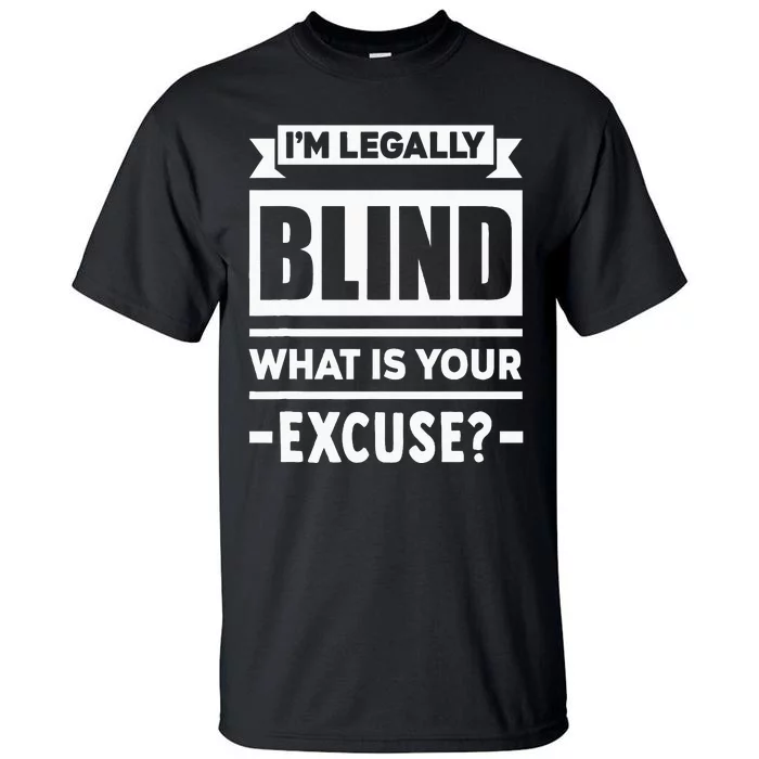 Im Legally Blind What Is Your Excuse Blindness Funny Gift Tall T-Shirt