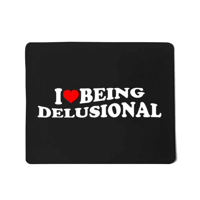 I Love Being Delusional Funny Quote I Heart Being Delusional Mousepad