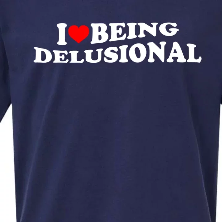 I Love Being Delusional Funny Quote I Heart Being Delusional Sueded Cloud Jersey T-Shirt