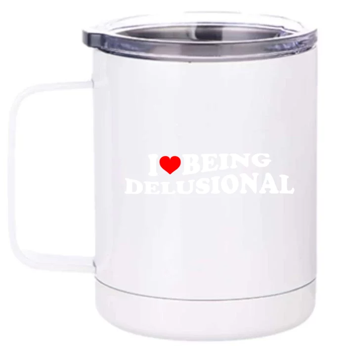 I Love Being Delusional Funny Quote I Heart Being Delusional Front & Back 12oz Stainless Steel Tumbler Cup