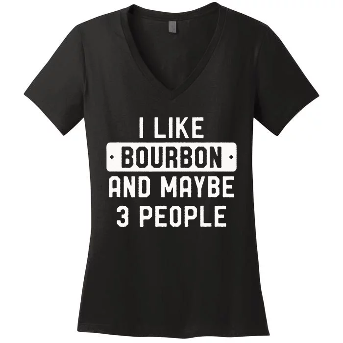 I Like Bourbon And Maybe 3 People Women's V-Neck T-Shirt