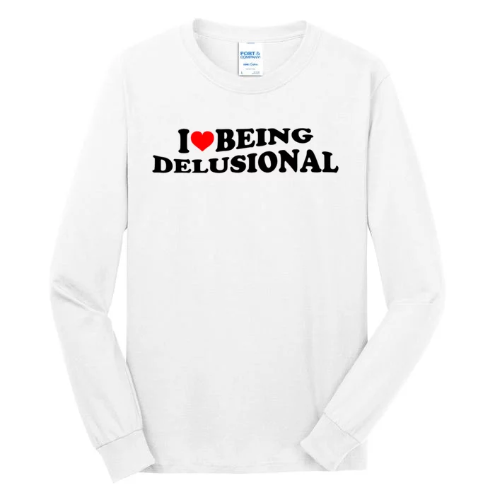 I Love Being Delusional Funny Quote I Heart Being Delusional Tall Long Sleeve T-Shirt