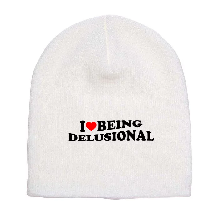 I Love Being Delusional Funny Quote I Heart Being Delusional Short Acrylic Beanie