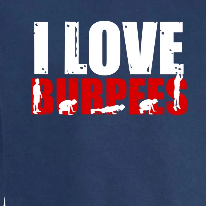 I Love Burpees Funny Workout Gift Garment-Dyed Sweatshirt