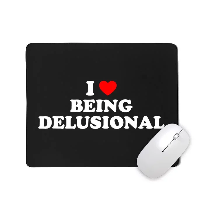 I Love Being Delusional Funny Quote I Heart Being Delusional Mousepad