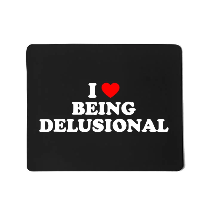 I Love Being Delusional Funny Quote I Heart Being Delusional Mousepad