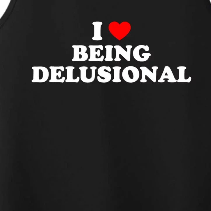 I Love Being Delusional Funny Quote I Heart Being Delusional Performance Tank