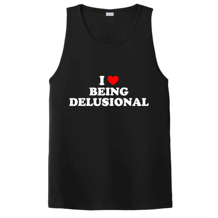 I Love Being Delusional Funny Quote I Heart Being Delusional Performance Tank