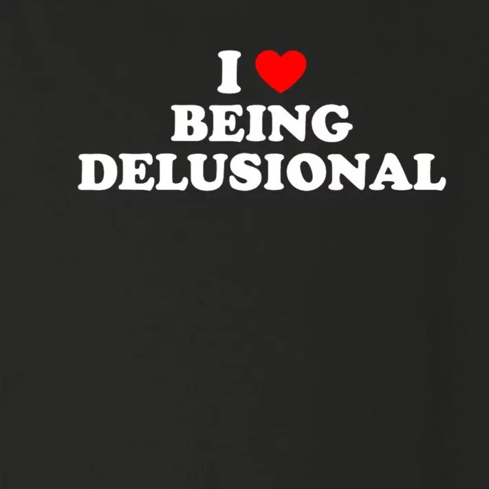 I Love Being Delusional Funny Quote I Heart Being Delusional Toddler Long Sleeve Shirt