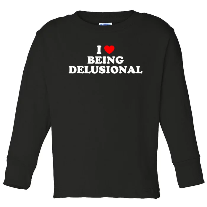 I Love Being Delusional Funny Quote I Heart Being Delusional Toddler Long Sleeve Shirt