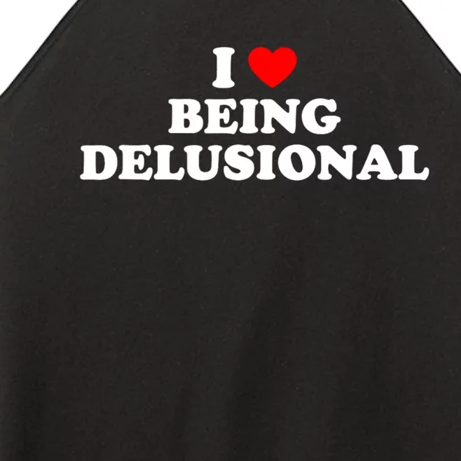 I Love Being Delusional Funny Quote I Heart Being Delusional Women’s Perfect Tri Rocker Tank