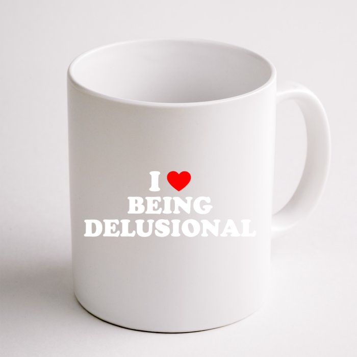 I Love Being Delusional Funny Quote I Heart Being Delusional Front & Back Coffee Mug