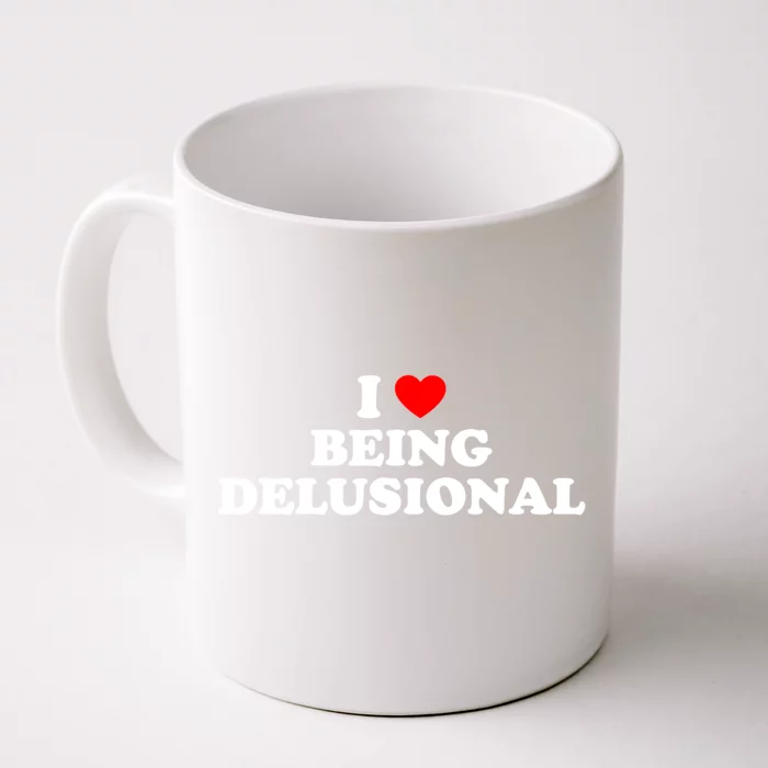 I Love Being Delusional Funny Quote I Heart Being Delusional Front & Back Coffee Mug