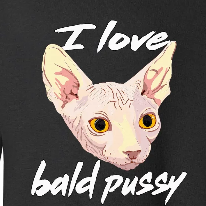 I Love Bald Pussy Adult Humor Dirty Pun Joke Toddler Sweatshirt