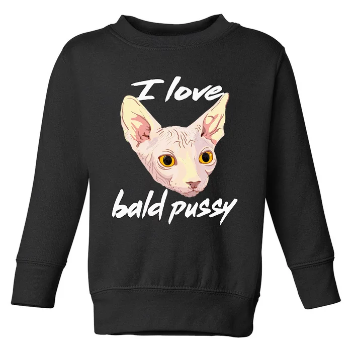 I Love Bald Pussy Adult Humor Dirty Pun Joke Toddler Sweatshirt