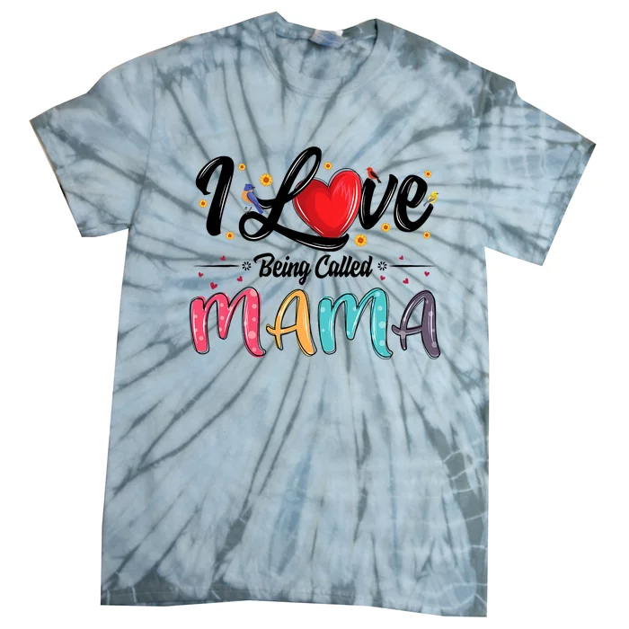 I Love Being Called Mama Mommy Mom MotherS Day Tie-Dye T-Shirt