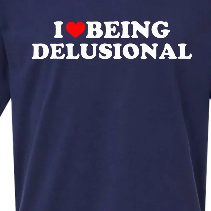 I Love Being Delusional Funny Quote I Heart Being Delusional Sueded Cloud Jersey T-Shirt