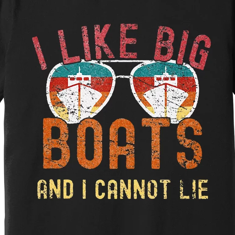 I Like Big Boats And I Cannot Lie Yacht Boating Funny Cruise Premium T-Shirt