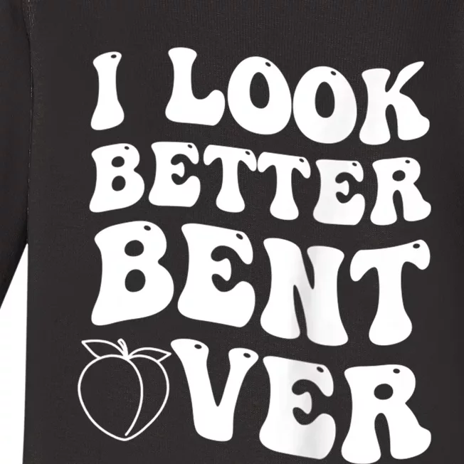 I Look Better Bent Over Funny I Look Better Bent Over Baby Long Sleeve Bodysuit