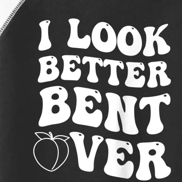 I Look Better Bent Over Funny I Look Better Bent Over Toddler Fine Jersey T-Shirt