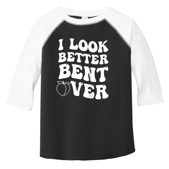 I Look Better Bent Over Funny I Look Better Bent Over Toddler Fine Jersey T-Shirt