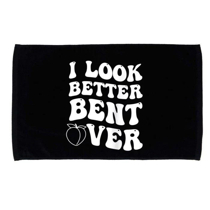 I Look Better Bent Over Funny I Look Better Bent Over Microfiber Hand Towel