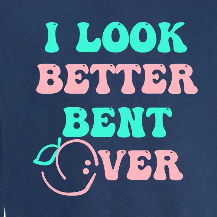 I Look Better Bent Over tee Garment-Dyed Sweatshirt