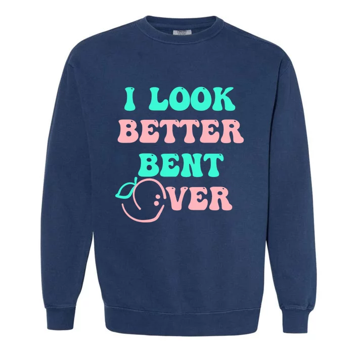 I Look Better Bent Over tee Garment-Dyed Sweatshirt