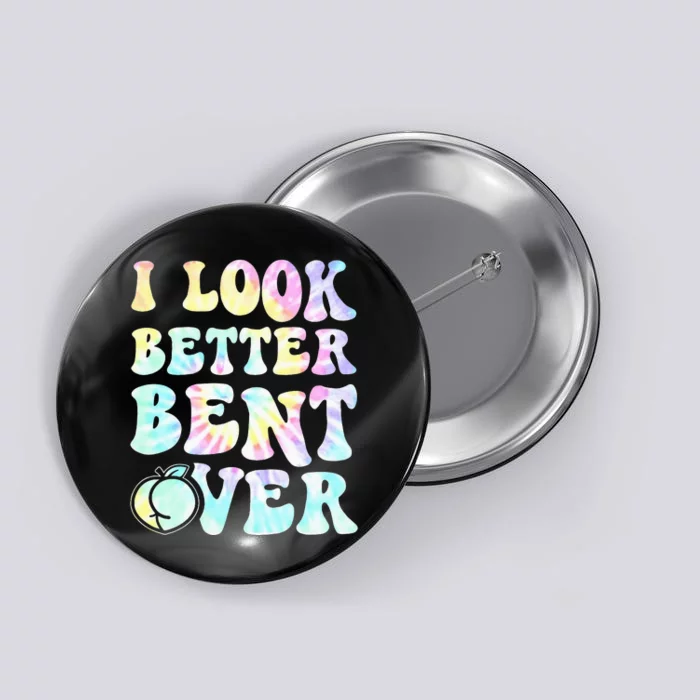 I look better Bent Over Funny Groovy Tiedye Button