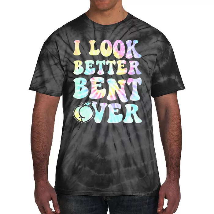 I look better Bent Over Funny Groovy Tiedye Tie-Dye T-Shirt