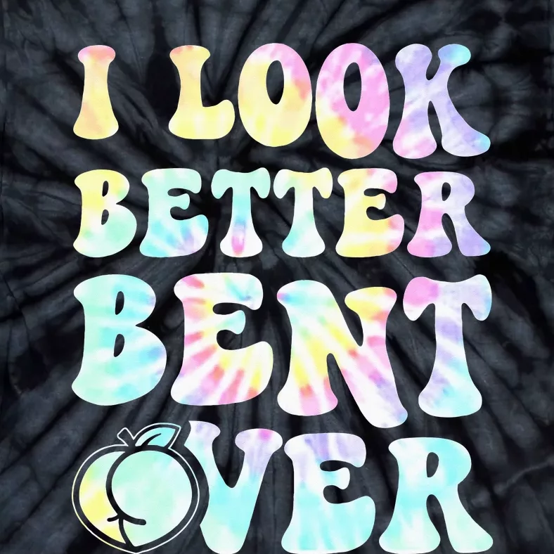 I look better Bent Over Funny Groovy Tiedye Tie-Dye T-Shirt