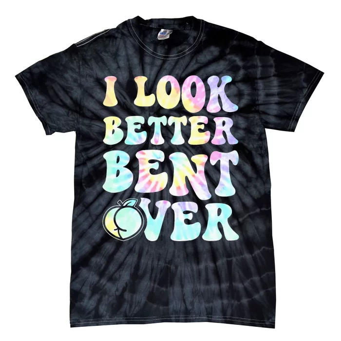 I look better Bent Over Funny Groovy Tiedye Tie-Dye T-Shirt