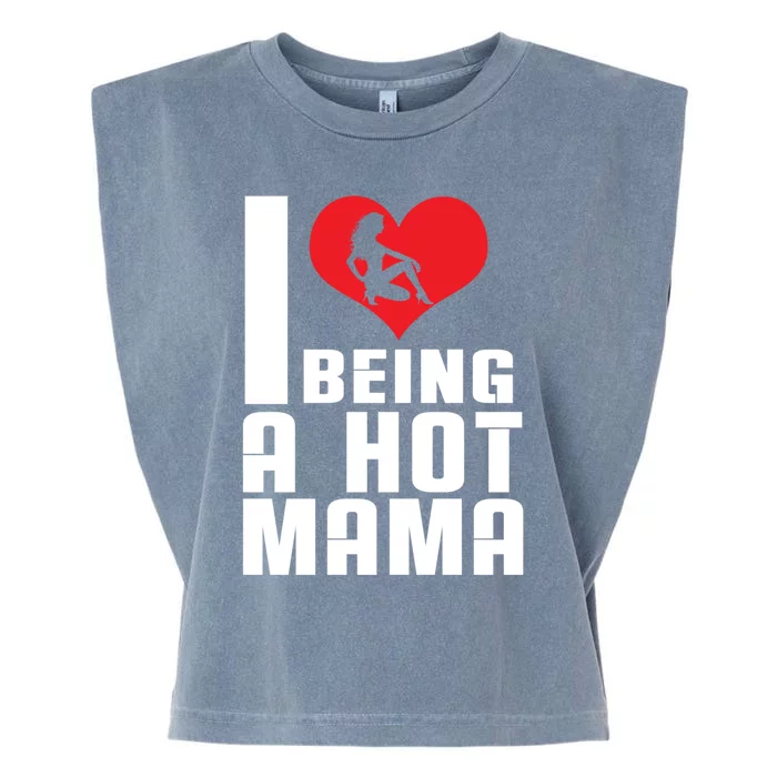 I Love Being A Hot Mama Gift In Heart Great Gift Garment-Dyed Women's Muscle Tee