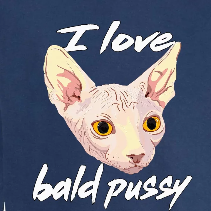 I Love Bald Pussy Adult Humor Dirty Pun Joke Garment-Dyed Sweatshirt