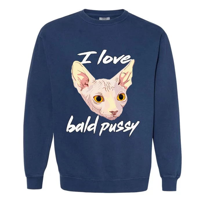 I Love Bald Pussy Adult Humor Dirty Pun Joke Garment-Dyed Sweatshirt