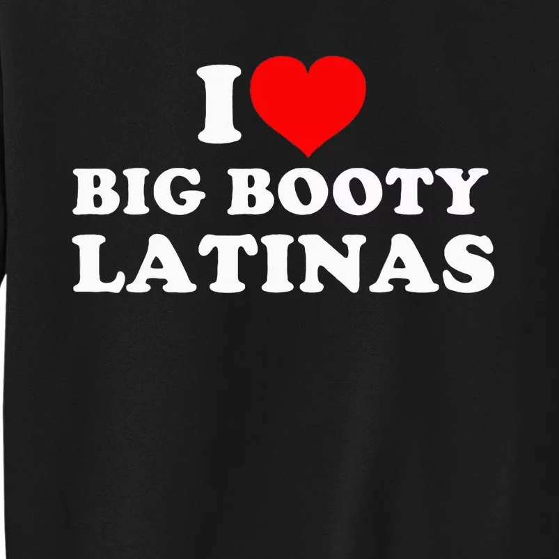 I Love Big Booty Latinas Tall Sweatshirt