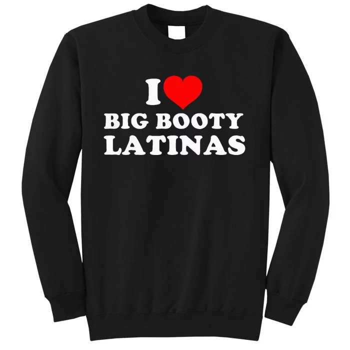 I Love Big Booty Latinas Tall Sweatshirt