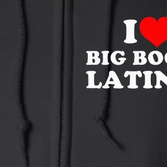 I Love Big Booty Latinas Full Zip Hoodie