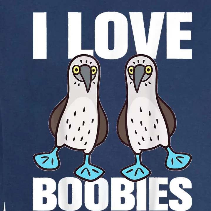 I Love Boobies Blue Footed Boobie Bird Funny Gift For Birdwatchers Garment-Dyed Sweatshirt