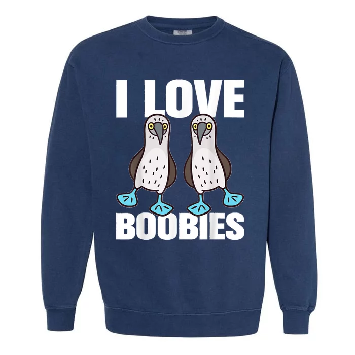 I Love Boobies Blue Footed Boobie Bird Funny Gift For Birdwatchers Garment-Dyed Sweatshirt