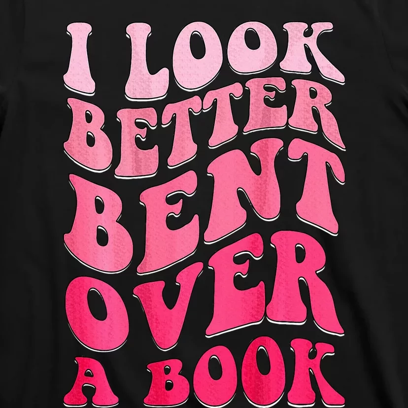 I Look Better Bent Over A Book T-Shirt