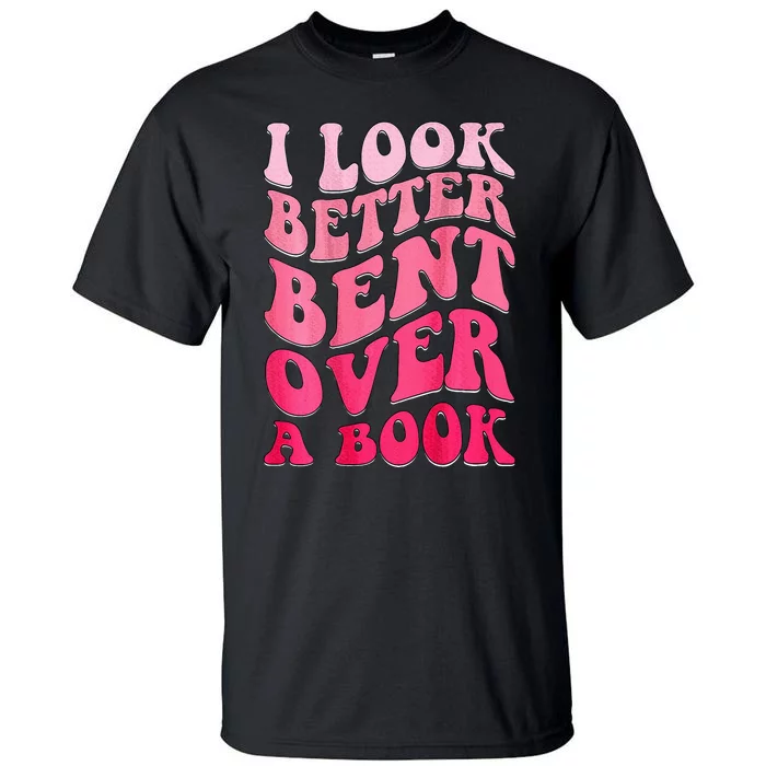 I Look Better Bent Over A Book Tall T-Shirt