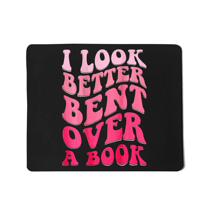 I Look Better Bent Over A Book Mousepad