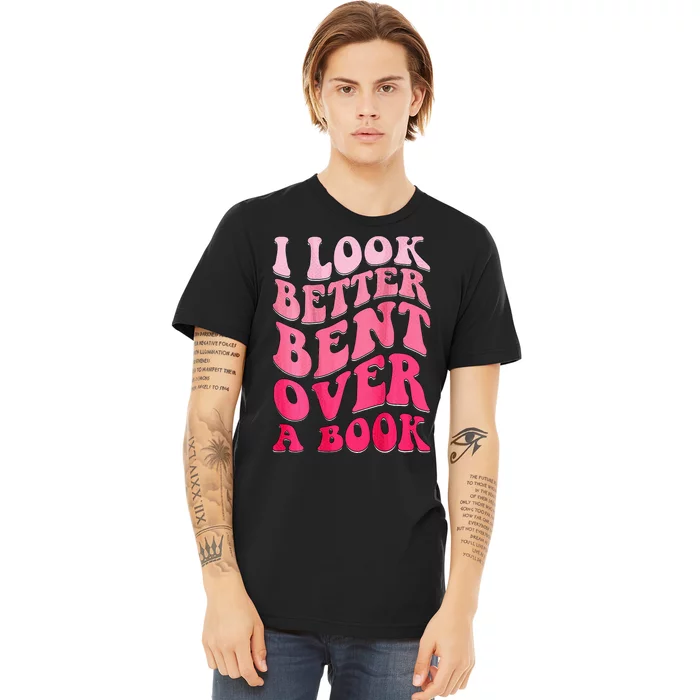 I Look Better Bent Over A Book Premium T-Shirt